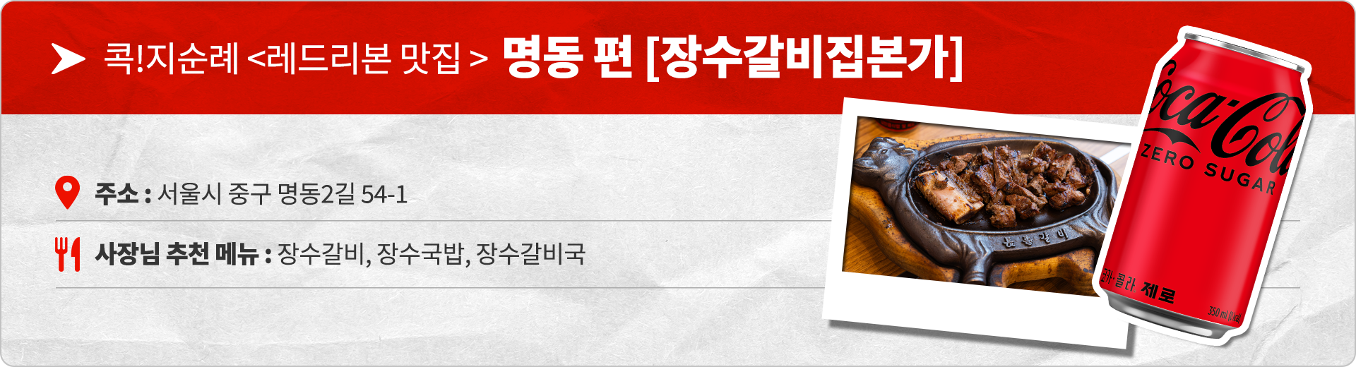 콕!지순례 레드리본 맛집 명동편 장수갈비집본가 주소 : 서울시 중구 명동2길 54-1 사장님 추천 메뉴 : 장수갈비, 장수국밥, 장수갈비국
