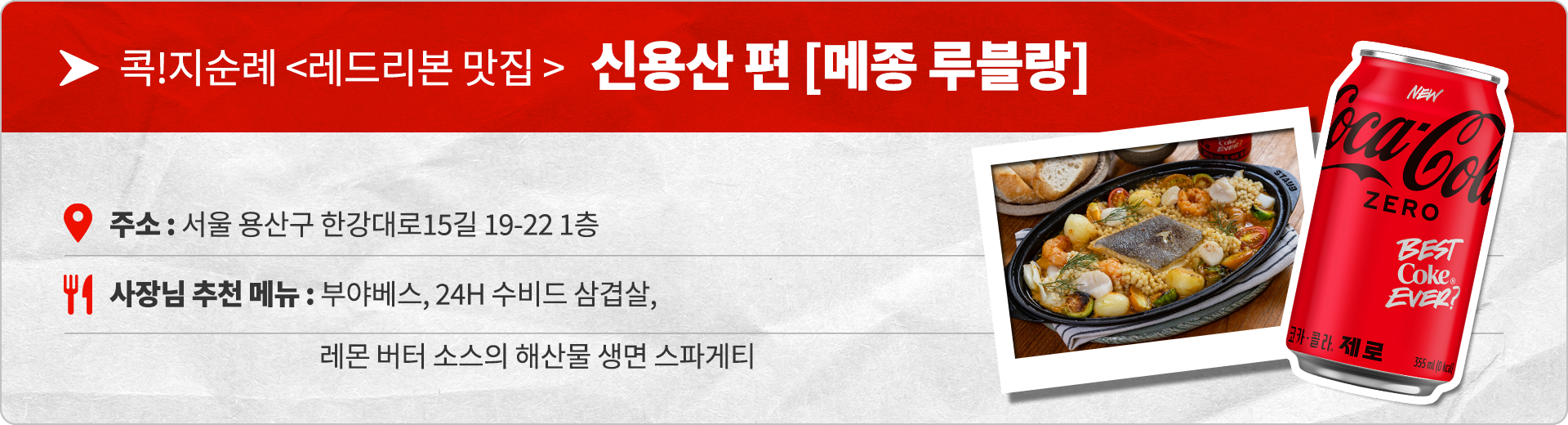 콕!지순례 레드리본 맛집 신용산편 메종 루블랑 주소 : 서울 용산구 한강대로 15길 19-22 1층 사장님 추천 메뉴: 부야베스, 24H 수비드 삼겹살, 레몬 버터 소스의 해산물 생면 스파게티
